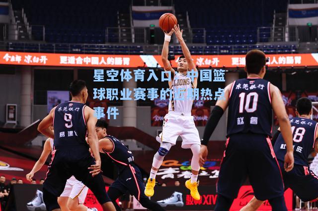 中国篮球职业赛事的近期热点事件